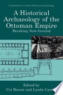 The historical archaeology of the Ottoman Empire : breaking new ground /