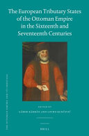 The European tributary states of the Ottoman Empire in the sixteenth and seventeenth centuries /