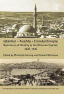 Istanbul - Kushta - Constantinople : narratives of identity in the Ottoman capital, 1830-1930 / edited by Christoph Herzog and Richard Wittmann.