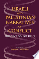 Israeli and Palestinian narratives of conflict : history's double helix / edited by Robert I. Rotberg.