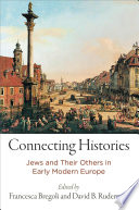 Connecting histories : Jews and their others in early modern Europe / edited by Francesca Bregoli and David B. Ruderman.