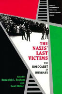 The Nazis' last victims : the Holocaust in Hungary / edited by Randolph L. Braham with Scott Miller.