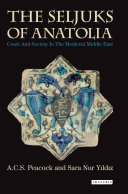 The Seljuks of Anatolia : court and society in the medieval Middle East / edited by A.C.S. Peacock and Sara Nur Yıldız.