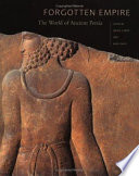 Forgotten empire : the world of ancient Persia / edited by John Curtis and Nigel Tallis ; with contributions by Béatrice André-Salvini .. . [and others]