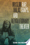 Muslim rap, halal soaps, and revolutionary theater : artistic developments in the Muslim world / edited by Karin van Nieuwkerk.