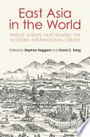 East Asia in the world : twelve events that shaped the modern international order / edited by Stephan Haggard, David C. Kang.