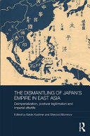 The dismantling of Japan's empire in East Asia : deimperialization, postwar legitimation and imperial afterlife /