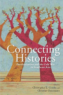 Connecting histories : decolonization and the Cold War in Southeast Asia, 1945-1962 / edited by Christopher E. Goscha and Christian F. Ostermann.