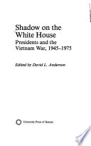 Shadow on the White House : presidents and the Vietnam War, 1945-1975 / edited by David L. Anderson.
