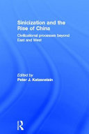 Sinicization and the rise of China : civilizational processes beyond East and West / edited by Peter J. Katzenstein.