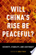 Will China's rise be peaceful? : security, stability and legitimacy / edited by Asle Toje.