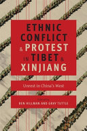 Ethnic conflict and protest in Tibet and Xinjiang : unrest in China's West / edited by Ben Hillman and Gray Tuttle.