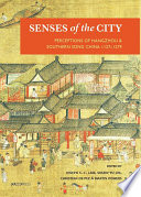 Senses of the city : perceptions of Hangzhou and Southern Song China, 1127-1279 / edited by Jospeh S.C. Lam, Shuen-fu Lin, Christian de Pee, and Martin Powers.