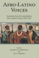 Afro-Latino voices : narratives from the early modern Ibero-Atlantic world, 1550-1812 / edited by Kathryn Joy McKnight and Leo J. Garofalo.