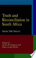 Truth and reconciliation in South Africa : did the TRC deliver? / edited by Audrey R. Chapman and Hugo van der Merwe.