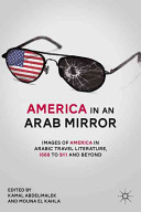 America in an Arab mirror : images of America in Arabic travel literature, 1668 to 9/11 and beyond / edited by Kamal Abdel-Malek and Mouna El Kahla.