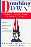 Dumbing down : essays on the strip mining of American culture / edited by Katharine Washburn and John F. Thornton ; introduction by John Simon.