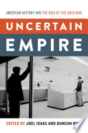 Uncertain empire : American history and the idea of the Cold War / edited by Joel Isaac and Duncan Bell.