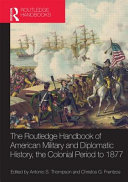 The Routledge handbook of American military and diplomatic history : the Colonial Period to 1877 /