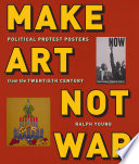 Make art not war : political protest posters from the twentieth century / edited by Ralph Young.