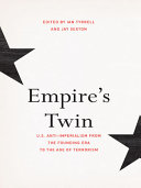 Empire's twin : U.S. anti-imperialism from the founding era to the age of terrorism /