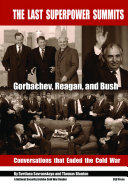 The last superpower summits : Gorbachev,  Reagan, and Bush : conversations that ended The Cold War /