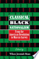 Classical Black nationalism : from the American Revolution to Marcus Garvey / edited by Wilson Jeremiah Moses.