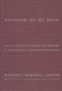 Freedom on my mind : the Columbia documentary history of the African American experience / Manning Marable, general editor ; Nishani Frazier and John McMillian, assistant editors.