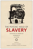 The psychic hold of slavery : legacies in American expressive culture / edited by Soyica Diggs Colbert, Robert J. Patterson, and Aida Levy-Hussen.