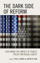 The dark side of reform : exploring the impact of public policy on racial equity / edited by Tyrell Connor and Daphne M. Penn.