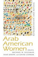 Arab American women : representation and refusal / edited by Michael W. Suleiman, Suad Joseph, and Louise Cainkar.