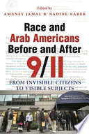 Race and Arab Americans before and after 9/11 : from invisible citizens to visible subjects / edited by Amaney Jamal and Nadine Naber.