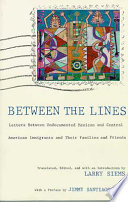 Between the lines : letters between undocumented Mexican and Central American immigrants and their families and friends /