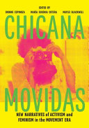 Chicana movidas : new narratives of activism and feminism in the movement era / edited by Dionne Espinoza, María Eugenia Cotera, Maylei Blackwell.