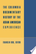 The Columbia documentary history of the Asian American experience / edited by Franklin Odo.