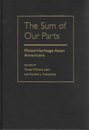 The sum of our parts : mixed-heritage Asian Americans / edited by Teresa Williams-León and Cynthia L. Nakashima ; foreword by Michael Omi.