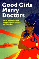 Good girls marry doctors : South Asian American daughters on obedience and rebellion /