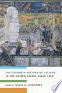 The Columbia history of Latinos in the United States since 1960 / edited by David G. Gutiérrez.
