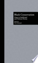 Black conservatism : essays in intellectual and political history / edited by Peter Eisenstadt.