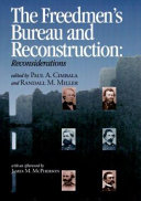 The Freedmen's Bureau and Reconstruction : reconsiderations / edited by Paul A. Cimbala and Randall M. Miller.