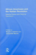 African Americans and the Haitian revolution : selected essays and historical documents / edited by Maurice Jackson and Jacqueline Bacon.