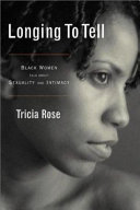 Longing to tell : Black women talk about sexuality and intimacy / [compiled by] Tricia Rose.