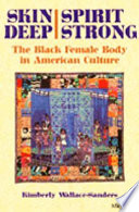 Skin deep, spirit strong : the Black female body in American culture /