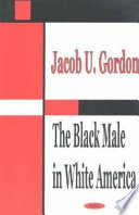 The Black male in white America / Jacob U. Gordon, editor.