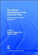 The Harlem Renaissance in the American West : the new Negro's western experience / edited by Bruce A. Glasrud and Cary D. Wintz.