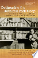 Dethroning the deceitful pork chop : rethinking African American foodways from slavery to Obama /