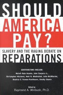 Should America pay? : slavery and the raging debate over reparations / [edited by] Raymond A. Winbush.