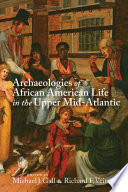 Archaeologies of African American life in the upper Mid-Atlantic / edited by Michael J. Gall and Richard F. Veit.