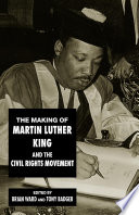 The making of Martin Luther King and the civil rights movement / edited by Brian Ward and Tony Badger.