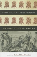 Community without consent : new perspectives on the Stamp Act / edited by Zachary McLeod Hutchins.